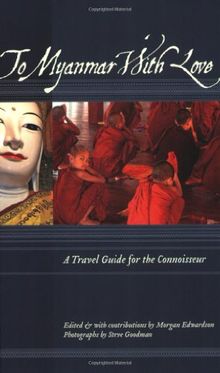 To Myanmar with Love: A Travel Guide for the Connoisseur (To Asia With Love)