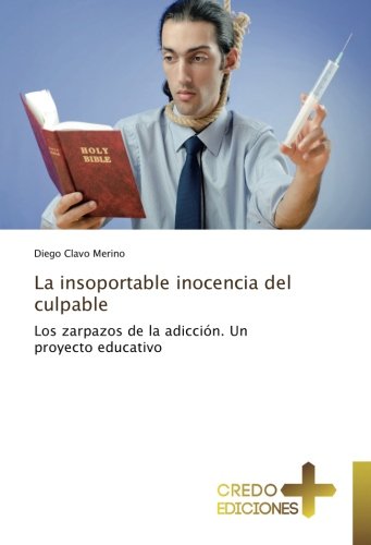 La insoportable inocencia del culpable: Los zarpazos de la adicción. Un proyecto educativo