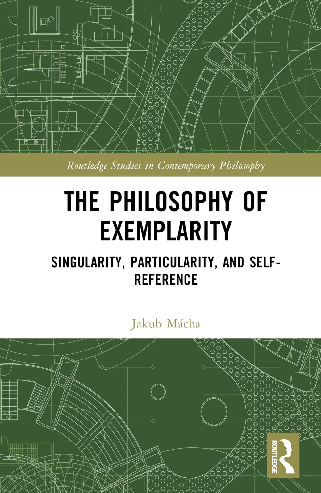 The Philosophy of Exemplarity: Singularity, Particularity, and Self-Reference (Routledge Studies in Contemporary Philosophy)