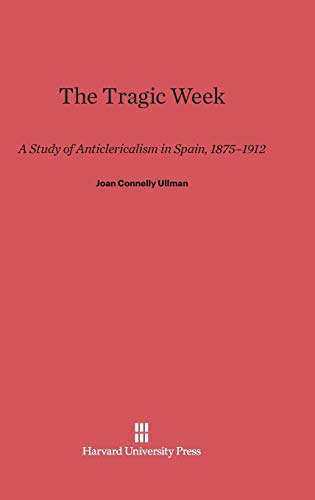 The Tragic Week: A Study of Anticlericalism in Spain, 1875-1912