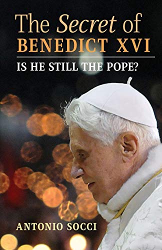 Antonio Socci The Secret Of Benedict Xvi, Is He Still The Pope?