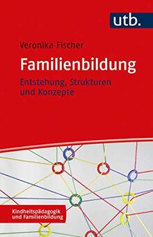 Familienbildung: Entstehung, Strukturen und Konzepte (Kindheitspädagogik und Familienbildung)