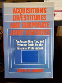 Acquisitions, Divestitures and Corporate Joint Ventures: An Accounting Tax and Systems Guide for the Financial Professional