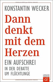 Dann denkt mit dem Herzen -: Ein Aufschrei in der Debatte um Flüchtlinge