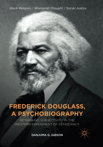 Frederick Douglass, a Psychobiography: Rethinking Subjectivity in the Western Experiment of Democracy (Black Religion/Womanist Thought/Social Justice)