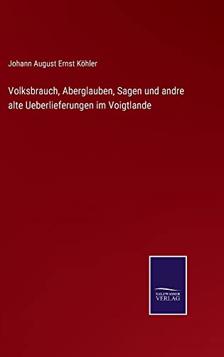 Volksbrauch, Aberglauben, Sagen und andre alte Ueberlieferungen im Voigtlande