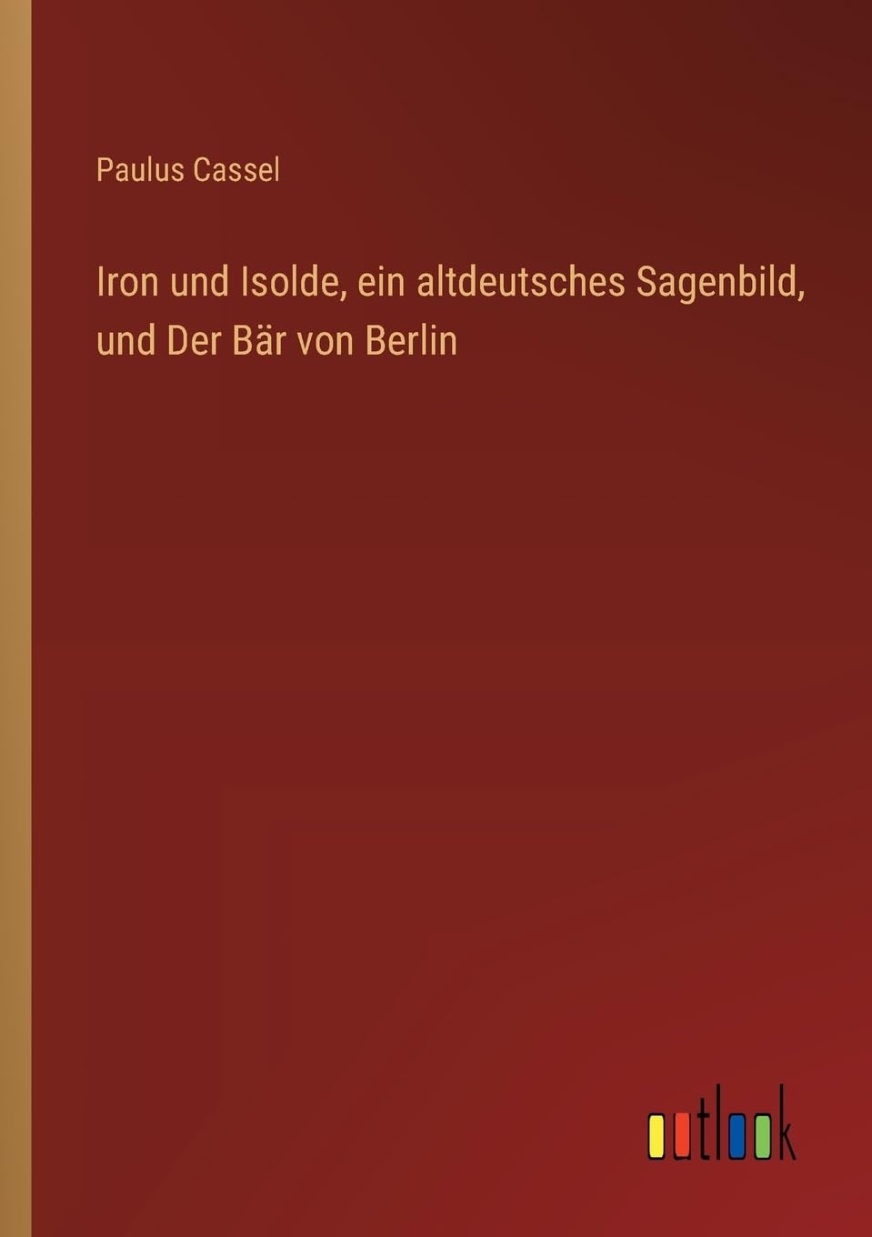 Iron und Isolde, ein altdeutsches Sagenbild, und Der Bär von Berlin