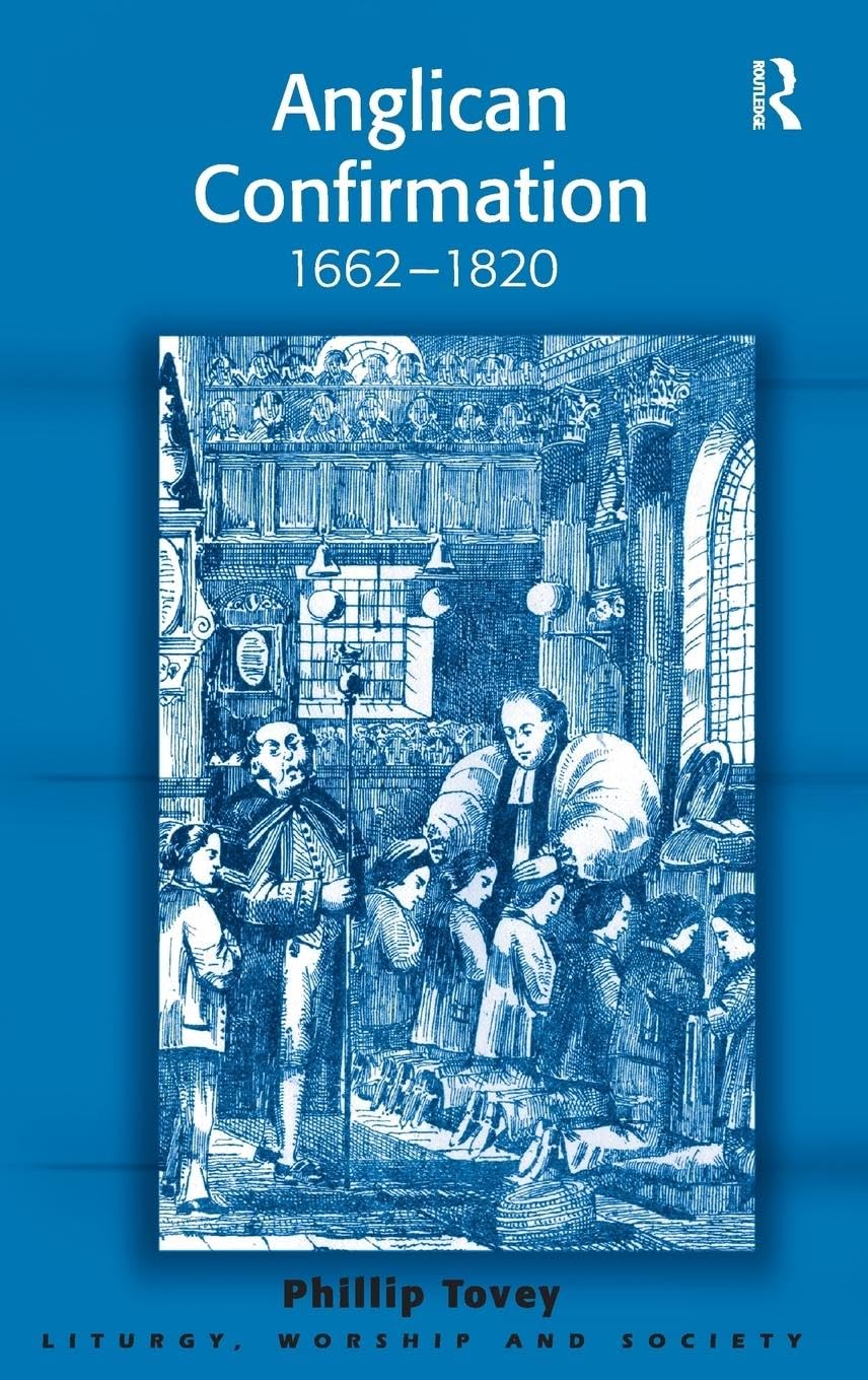 Anglican Confirmation: 1662-1820 (Liturgy, Worship and Society)