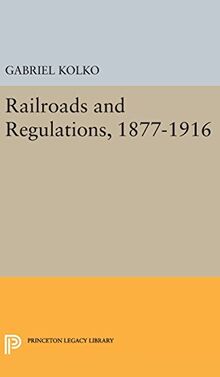 Railroads and Regulations, 1877-1916 (Princeton Legacy Library)