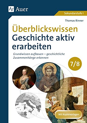 Überblickswissen Geschichte aktiv erarbeiten 7-8: Grundwissen aufbauen - geschichtliche Zusammenhänge erkennen (7. und 8. Klasse)