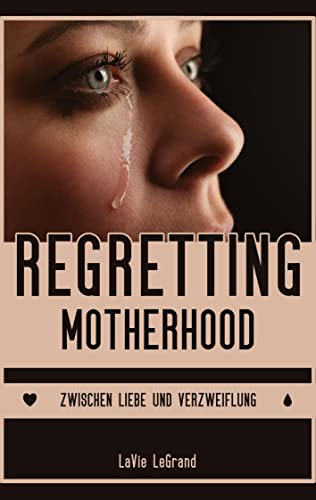 Regretting Motherhood: Zwischen Liebe und Verzweiflung