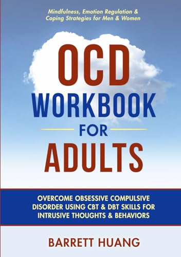 OCD Workbook For Adults: Overcome Obsessive Compulsive Disorder Using CBT & DBT Skills for Intrusive Thoughts & Behaviors | Mindfulness, Emotion ... & Self-Help Exercises for Men & Women