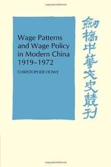 Wage Patterns and Wage Policy in Modern China 1919-1972 (Cambridge Studies in Chinese History, Literature and Institutions)