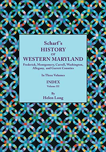 History of Western Maryland, Being a History of Frederick, Montgomery, Carroll, Washington, Allegany, and Garrett Counties. in Three Volumes. Volume I: Index Volume, compiled by Helen Long