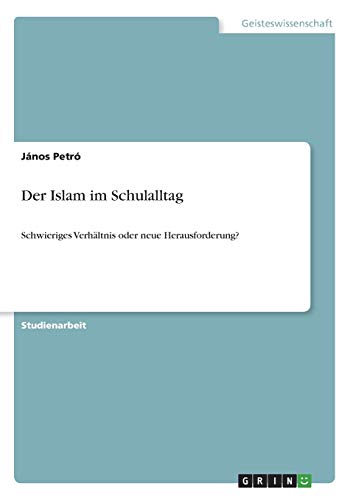 Der Islam im Schulalltag: Schwieriges Verhältnis oder neue Herausforderung?