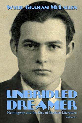 Unbridled Dreamer (Hemingway and the Rise of Modern Literature, Band 1)