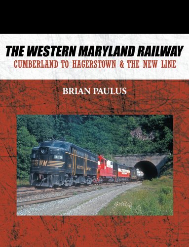 The Western Maryland Railway: Cumberland to Hagerstown & the New Line