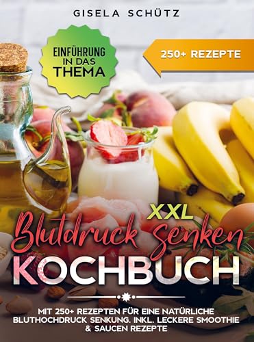 XXL Blutdruck senken Kochbuch: Mit 250+ Rezepten für eine natürliche Bluthochdruck Senkung. Inkl. leckere Smoothie & Saucen Rezepte