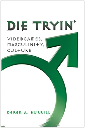 Die Tryin': Videogames, Masculinity, Culture (Popular Culture and Everyday Life)