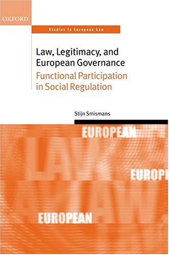 Law, Legitimacy, and European Governance: Functional Participation in Social Regulation (Oxford Studies in European Law)