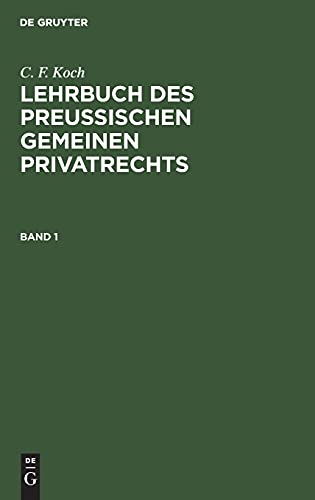C. F. Koch: Lehrbuch des Preußischen gemeinen Privatrechts. Band 1: LBPGP-B, Band 1