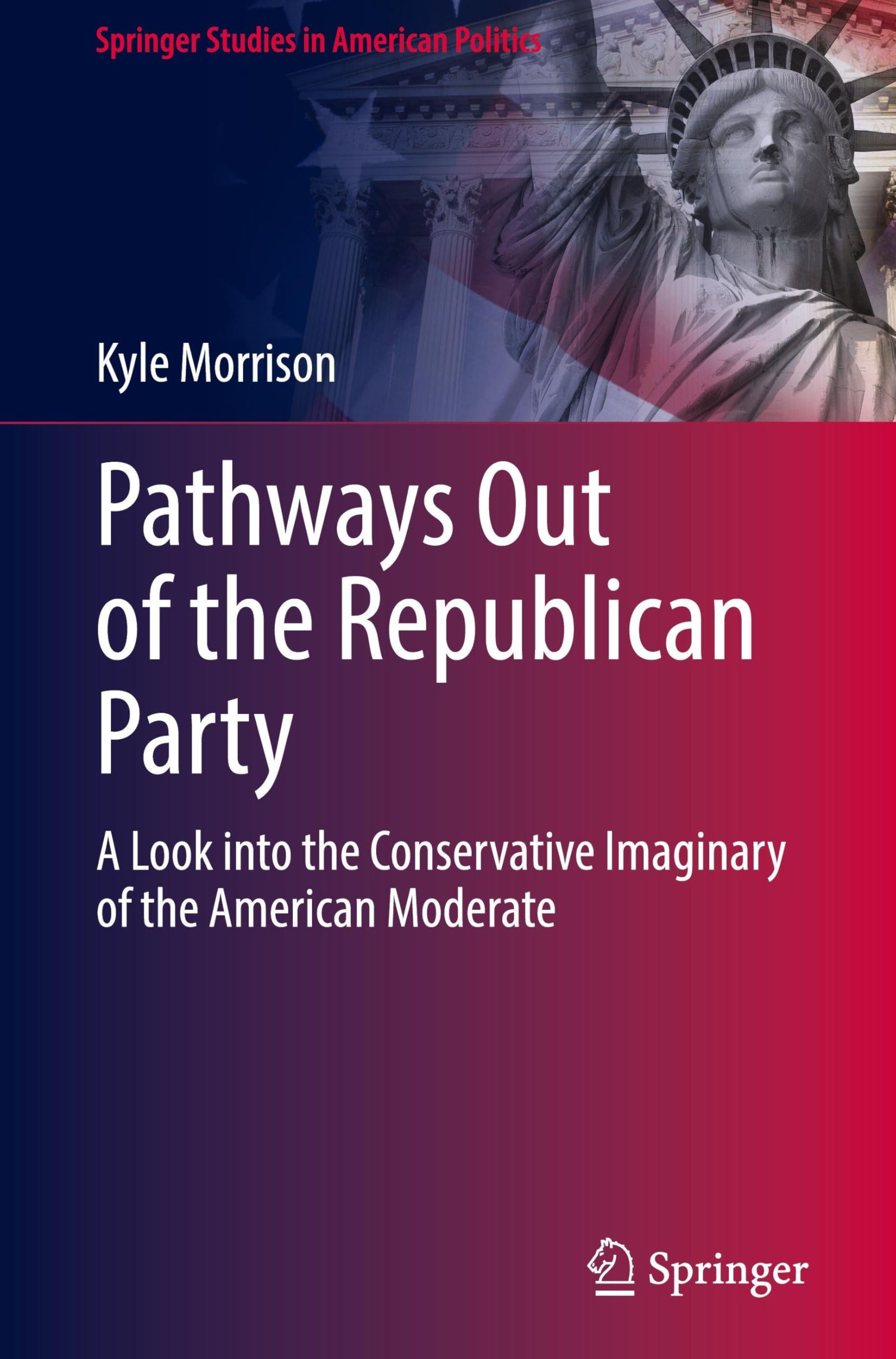 Pathways Out of the Republican Party: A Look into the Conservative Imaginary of the American Moderate (Springer Studies in American Politics)