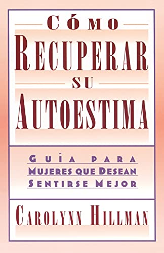 Cómo Recuperar su Autoestima: Guía Para Mujeres Que Desean Sentirse Mejor: Guia Para Mujeres Que Desean Sentirse Mejor (A Guide For Women)