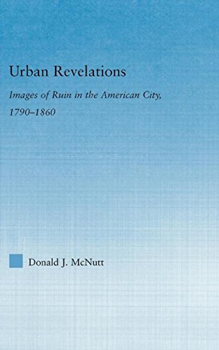 Urban Revelations: Cities, Homes, and Other Ruins in American Literature, 1790-1860 (Literary Criticism And Cultural Theory)