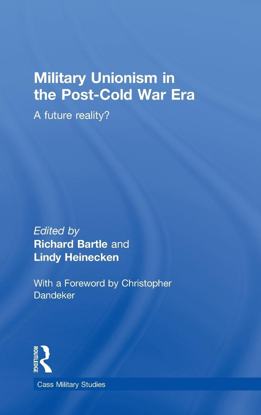 Military Unionism In The Post-Cold War Era: A Future Reality? (Cass Military Studies)