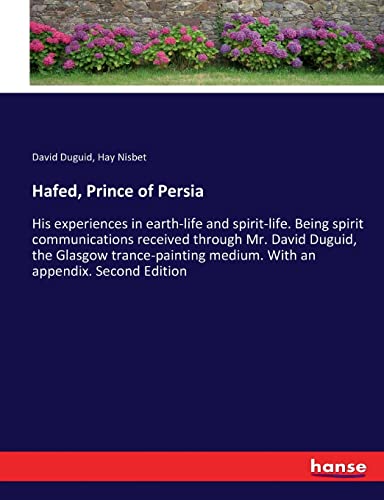 Hafed, Prince of Persia: His experiences in earth-life and spirit-life. Being spirit communications received through Mr. David Duguid, the Glasgow ... medium. With an appendix. Second Edition