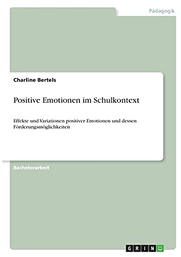 Positive Emotionen im Schulkontext: Effekte und Variationen positiver Emotionen und dessen Förderungsmöglichkeiten