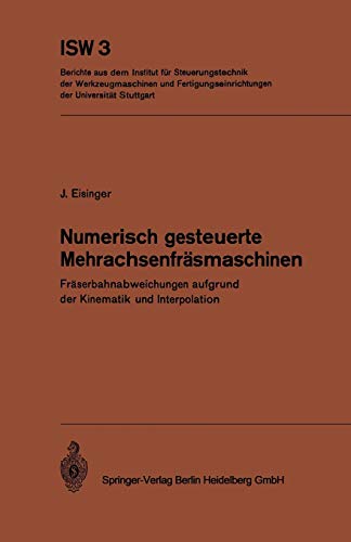 Numerisch Gesteuerte Mehrachsenfräsmaschinen: Fräserbahnabweichungen aufgrund der Kinematik und Interpolation (ISW Forschung und Praxis) (German Edition) (ISW Forschung und Praxis, 3, Band 3)