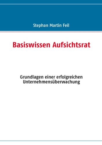 Basiswissen Aufsichtsrat: Grundlagen einer erfolgreichen Unternehmensüberwachung