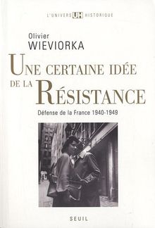 Une certaine idée de la Résistance : défense de la France : 1940-1949