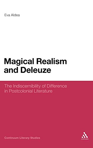 Magical Realism and Deleuze: The Indiscernibility of Difference in Postcolonial Literature (Continuum Literary Studies)