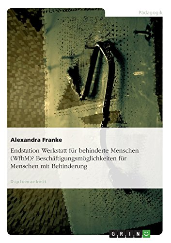 Endstation Werkstatt für behinderte Menschen (WfbM)? Beschäftigungsmöglichkeiten für Menschen mit Behinderung