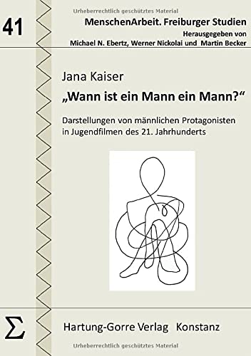 „Wann ist ein Mann ein Mann?“: Darstellungen von männlichen Protagonisten in Jugendfilmen des 21. Jahrhunderts (MenschenArbeit. Freiburger Studien)