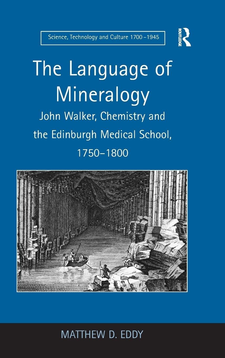 The Language of Mineralogy: John Walker, Chemistry and the Edinburgh Medical School, 1750-1800 (Science, Technology and Culture, 1700-1945)
