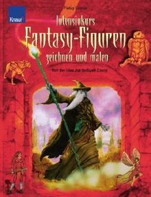 Intensivkurs Fantasy-Figuren zeichnen und malen: Von der Idee zur fertigen Szene