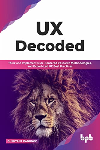 UX Decoded: Think and Implement User-Centered Research Methodologies, and Expert-Led UX Best Practices(English Edition)