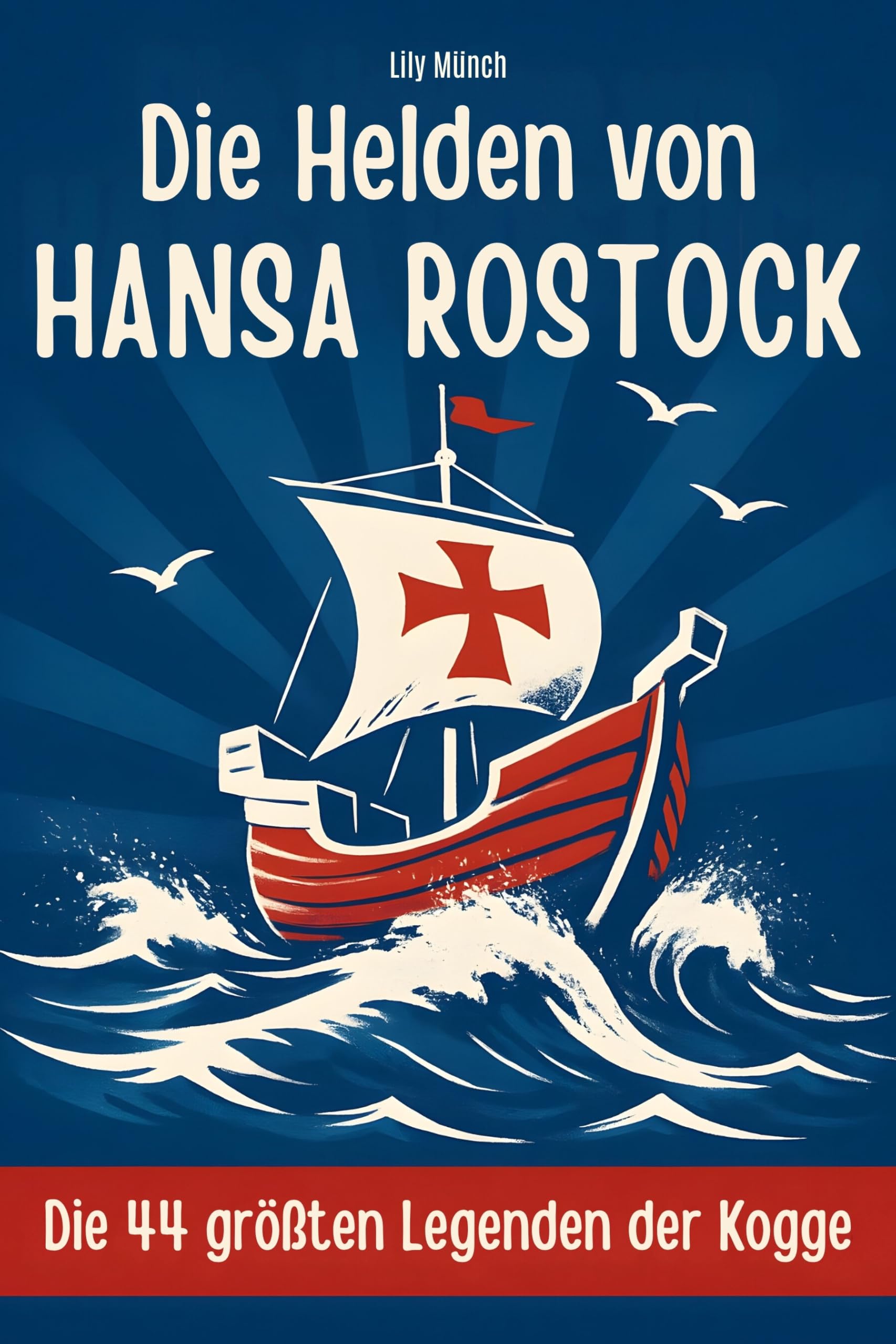 Die Helden von Hansa Rostock: Die 44 größten Legenden der Kogge