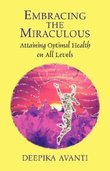 Embracing the Miraculous: Attaining Optimal Health on All Levels