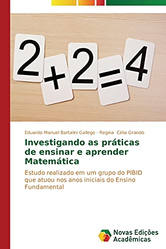 Investigando as práticas de ensinar e aprender Matemática: Estudo realizado em um grupo do PIBID que atuou nos anos iniciais do Ensino Fundamental