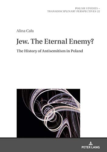 Jew. The Eternal Enemy?: The History of Antisemitism in Poland (Polish Studies – Transdisciplinary Perspectives, Band 22)