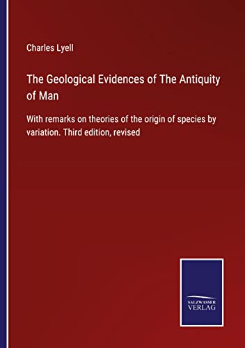 The Geological Evidences of The Antiquity of Man: With remarks on theories of the origin of species by variation. Third edition, revised