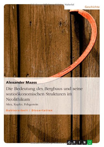 Die Bedeutung des Bergbaus und seine sozioökonomischen Strukturen im Neolithikum: Silex, Kupfer, Felsgestein