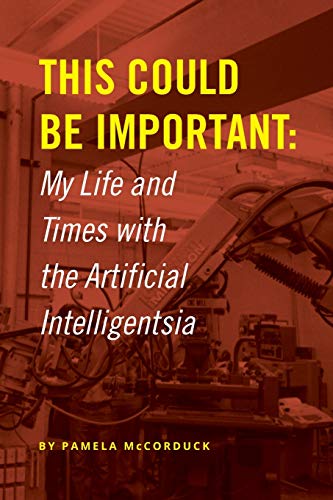 This Could Be Important: My Life and Times with the Artificial Intelligentsia