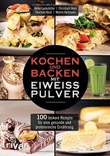 Kochen Und Backen Mit Eiweisspulver 100 Leckere Rezepte Fur Eine Gesunde Und Proteinreiche Ernahrung Von Heiko Lackstetter