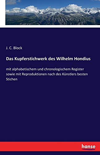 Das Kupferstichwerk des Wilhelm Hondius: mit alphabetischem und chronologischem Register sowie mit Reproduktionen nach des Künstlers besten Stichen