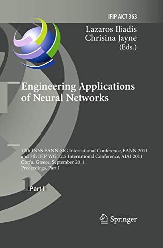 Engineering Applications of Neural Networks: 12th International Conference, EANN 2011 and 7th IFIP WG 12.5 International Conference, AIAI 2011, Corfu, ... and Communication Technology, Band 363)